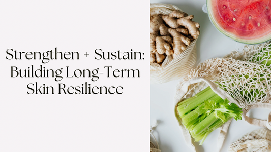 Strengthen + Sustain: Building Long-Term Skin Resilience